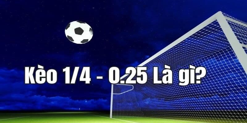 Kèo Chấp 0.25 Là Như Thế Nào? Khái Niệm Và Hướng Dẫn Tham Gia